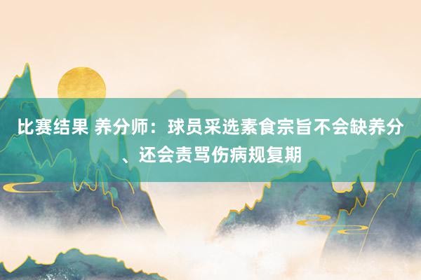 比赛结果 养分师：球员采选素食宗旨不会缺养分、还会责骂伤病规复期