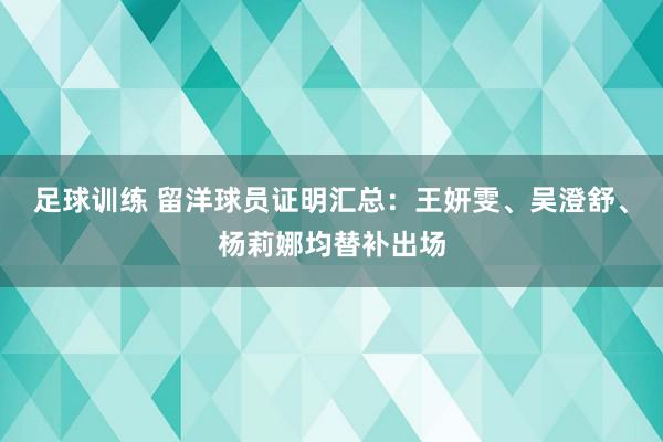 足球训练 留洋球员证明汇总：王妍雯、吴澄舒、杨莉娜均替补出场