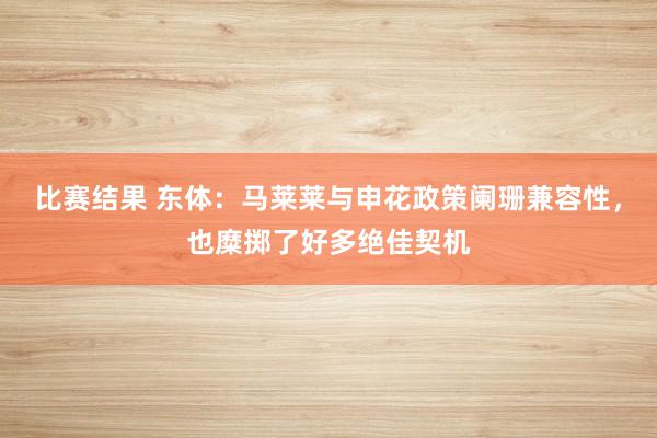 比赛结果 东体：马莱莱与申花政策阑珊兼容性，也糜掷了好多绝佳契机