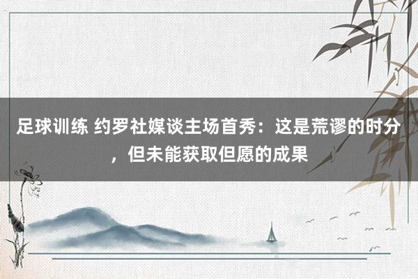 足球训练 约罗社媒谈主场首秀：这是荒谬的时分，但未能获取但愿的成果